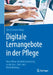 Digitale Lernangebote in Der Pflege: Neue Wege Der Mediennutzung in Der Aus-, Fort- Und Weiterbildung by Eva Ortmann-Welp