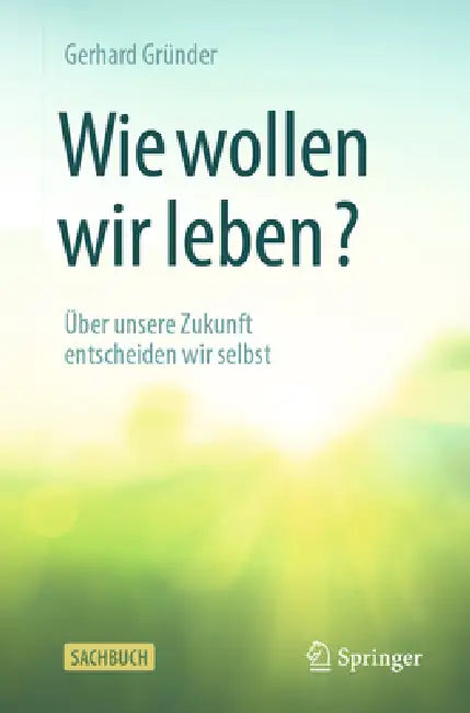 Wie Wollen Wir Leben?: Über Unsere Zukunft Entscheiden Wir Selbst by Gerhard Gründer