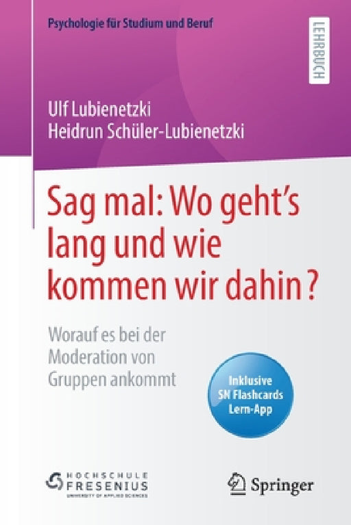 Sag Mal: Wo Geht's Lang Und Wie Kommen Wir Dahin?: Worauf Es Bei Der Moderation Von Gruppen Ankommt by Ulf Lubienetzki, Heidrun Schüler-Lubienetzki