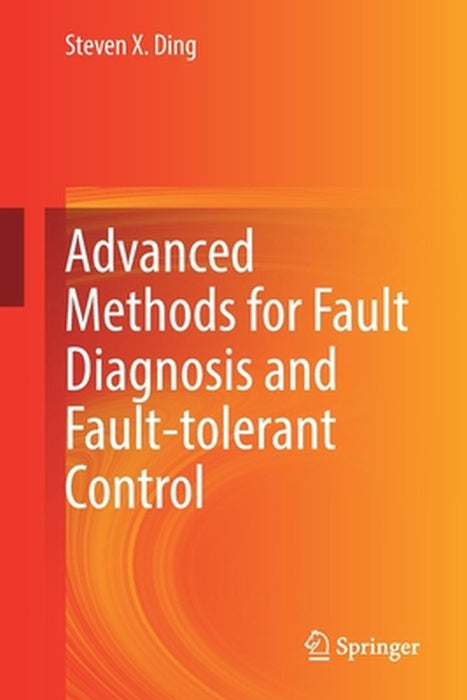 Advanced Methods for Fault Diagnosis and Fault-Tolerant Control by Steven X. Ding