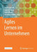 Agiles Lernen Im Unternehmen by Jörg Longmuß