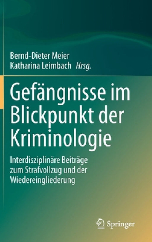 Gefängnisse Im Blickpunkt Der Kriminologie: Interdisziplinäre Beiträge Zum Strafvollzug Und Der Wiedereingliederung by Bernd-Dieter Meier, Katharina Leimbach