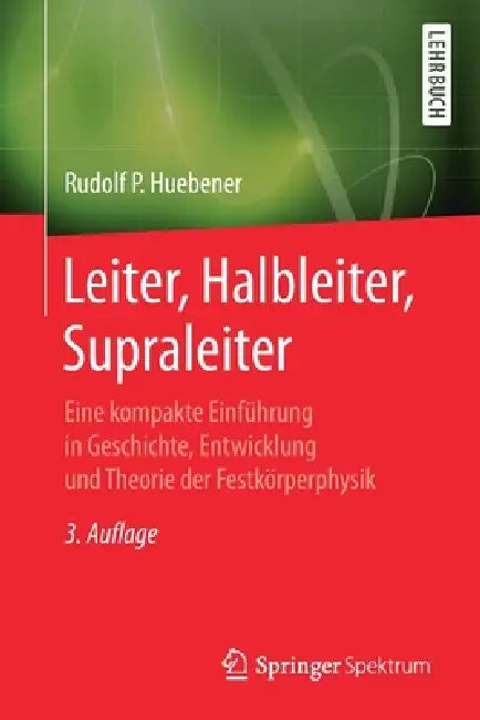 Leiter, Halbleiter, Supraleiter: Eine Kompakte Einführung in Geschichte, Entwicklung Und Theorie Der Festkörperphysik by Rudolf P. Hübener