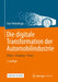 Die Digitale Transformation Der Automobilindustrie: Treiber - Roadmap - PRAXIS by Uwe Winkelhake