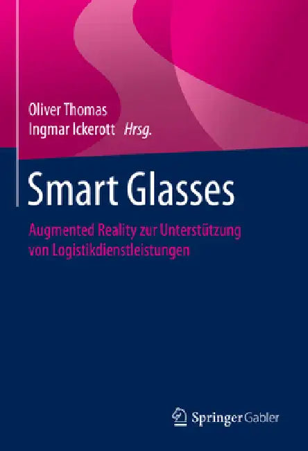 Smart Glasses: Augmented Reality Zur Unterstützung Von Logistikdienstleistungen by Oliver Thomas, Ingmar Ickerott