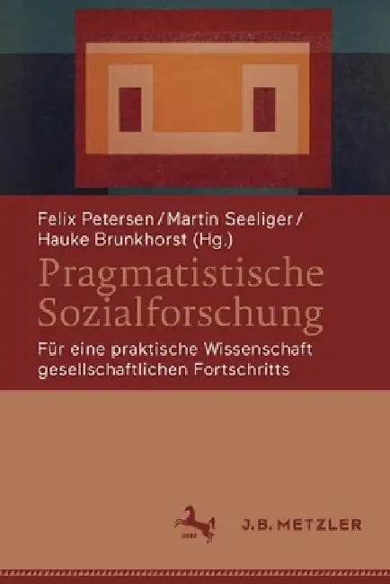 Pragmatistische Sozialforschung: Für Eine Praktische Wissenschaft Gesellschaftlichen Fortschritts by Felix Petersen