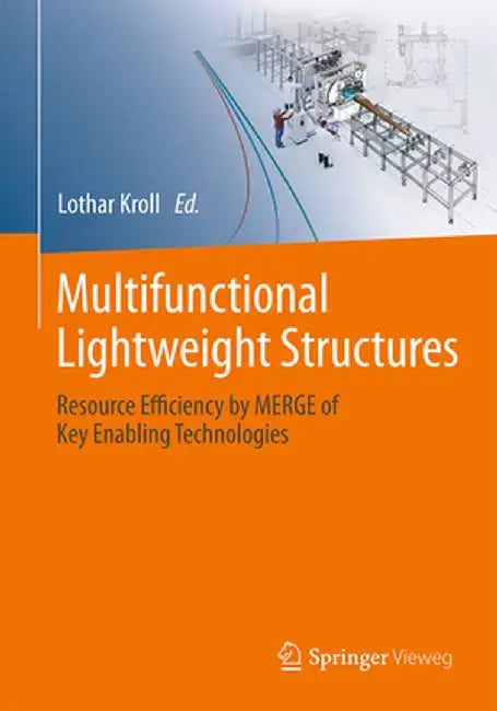 Multifunctional Lightweight Structures: Resource Efficiency by Merge of Key Enabling Technologies by Lothar Kroll