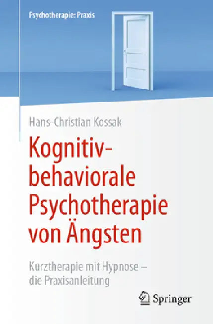Kognitiv-Behaviorale Psychotherapie Von Ängsten: Kurztherapie Mit Hypnose - Die Praxisanleitung by Hans-Christian Kossak, O. Berndt Scholz
