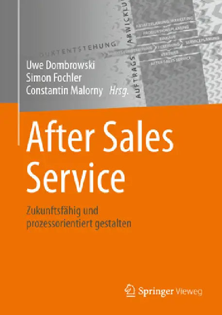 After Sales Service: Zukunftsfähig Und Prozessorientiert Gestalten by Uwe Dombrowski, Simon Fochler, Constantin Malorny