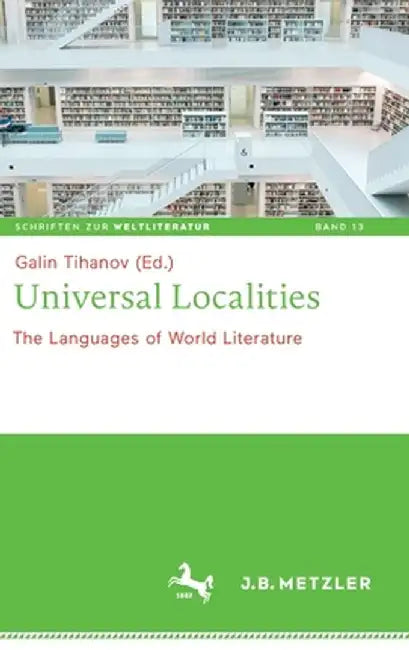 Universal Localities: The Languages of World Literature by Galin Tihanov