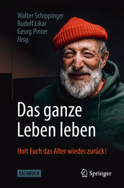 Das Ganze Leben Leben: Holt Euch Das Alter Wieder Zurück! by Walter Schippinger