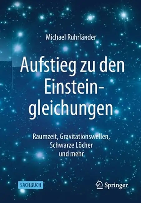 Aufstieg Zu Den Einsteingleichungen: Raumzeit, Gravitationswellen, Schwarze Löcher Und Mehr by Michael Ruhrländer