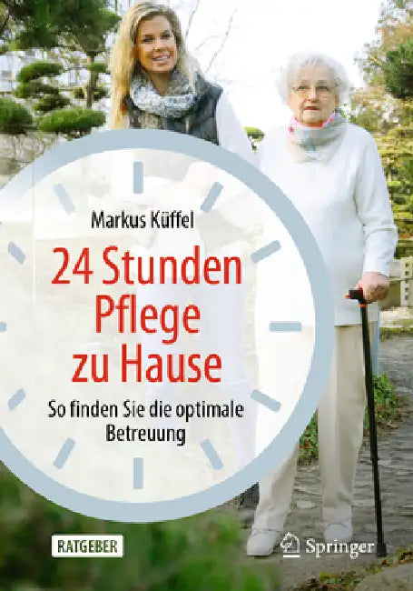 24 Stunden Pflege Zu Hause: So Finden Sie Die Optimale Betreuung by Markus Küffel