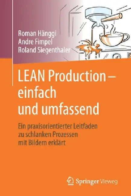 Lean Production - Einfach Und Umfassend: Ein Praxisorientierter Leitfaden Zu Schlanken Prozessen Mit Bildern Erklärt by Roman Hänggi, André Fimpel, Roland Siegenthaler