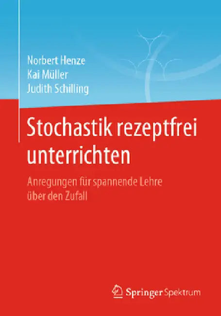 Stochastik Rezeptfrei Unterrichten: Anregungen Für Spannende Lehre Über Den Zufall by Norbert Henze