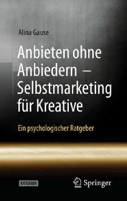Anbieten Ohne Anbiedern - Selbstmarketing Für Kreative: Ein Psychologischer Ratgeber by Alina Gause