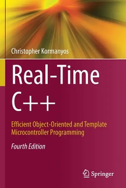 Real-Time C++: Efficient Object-Oriented and Template Microcontroller Programming by Christopher Kormanyos