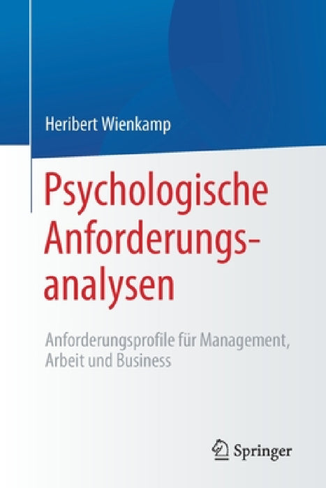 Psychologische Anforderungsanalysen: Anforderungsprofile Für Management, Arbeit Und Business by Heribert Wienkamp