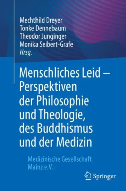 Menschliches Leid - Perspektiven Der Philosophie Und Theologie, Des Buddhismus Und Der Medizin: Medizinische Gesellschaft Mainz E.V. by Mechthild Dreyer, Tonke Dennebaum, Theodor Junginger
