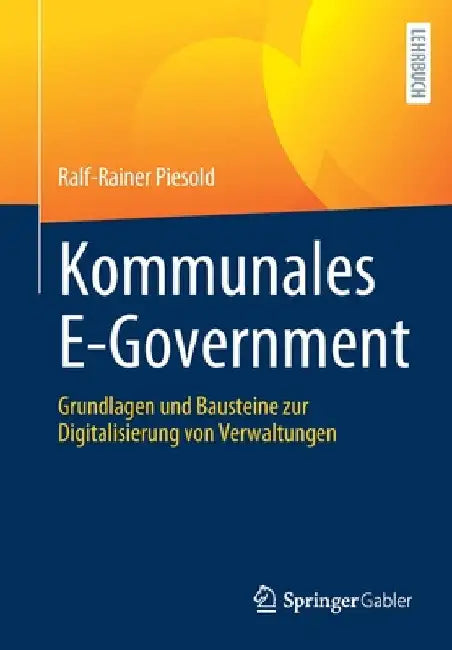 Kommunales E-Government: Grundlagen Und Bausteine Zur Digitalisierung Von Verwaltungen by Ralf-Rainer Piesold