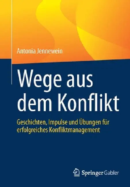 Wege Aus Dem Konflikt: Geschichten, Impulse Und Übungen Für Erfolgreiches Konfliktmanagement by Antonia Jennewein