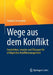Wege Aus Dem Konflikt: Geschichten, Impulse Und Übungen Für Erfolgreiches Konfliktmanagement by Antonia Jennewein