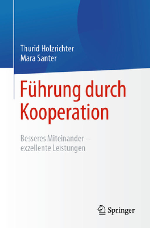 Führung Durch Kooperation: Besseres Miteinander - Exzellente Leistungen by Thurid Holzrichter, Mara Santer
