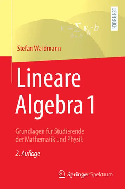 Lineare Algebra 1: Grundlagen Für Studierende Der Mathematik Und Physik by Stefan Waldmann