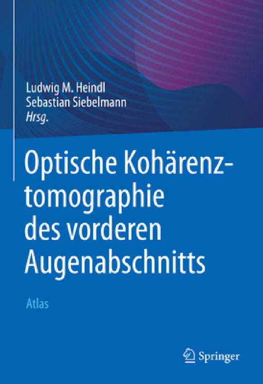 Optische Kohärenztomographie Des Vorderen Augenabschnitts: Atlas by Ludwig M. Heindl, Sebastian Siebelmann
