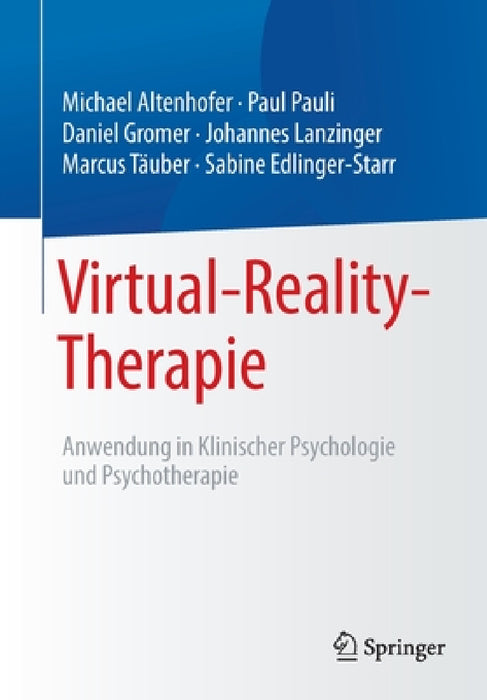 Virtual-Reality-Therapie: Anwendung in Klinischer Psychologie Und Psychotherapie by Michael Altenhofer, Paul Pauli, Daniel Gromer