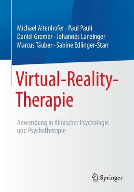Virtual-Reality-Therapie: Anwendung in Klinischer Psychologie Und Psychotherapie by Michael Altenhofer, Paul Pauli, Daniel Gromer