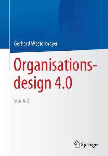 Organisationsdesign 4.0 Von A-Z. by Gerhard Westermayer