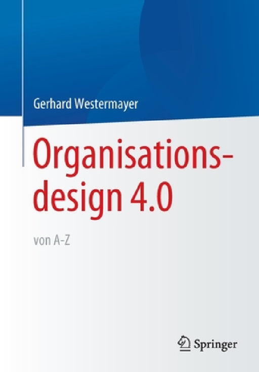 Organisationsdesign 4.0 Von A-Z. by Gerhard Westermayer