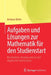 Aufgaben Und Lösungen Zur Mathematik Für Den Studienstart: Brückenkurs, Analysis Und Lineare Algebra Für Hochschulen by Andreas Keller