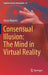 Consensual Illusion: The Mind in Virtual Reality by Vanja Kljajevic