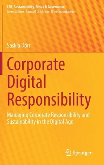 Corporate Digital Responsibility: Managing Corporate Responsibility and Sustainability in the Digital Age by Saskia Dörr