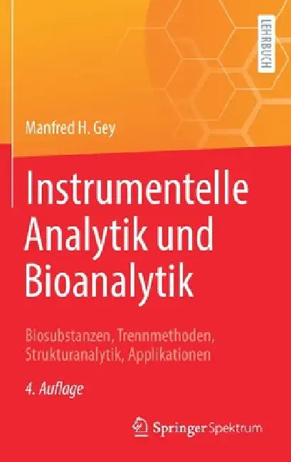 Instrumentelle Analytik Und Bioanalytik: Biosubstanzen, Trennmethoden, Strukturanalytik, Applikationen by Manfred H. Gey