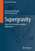 Supergravity: From First Principles to Modern Applications by Gianguido Dall'agata