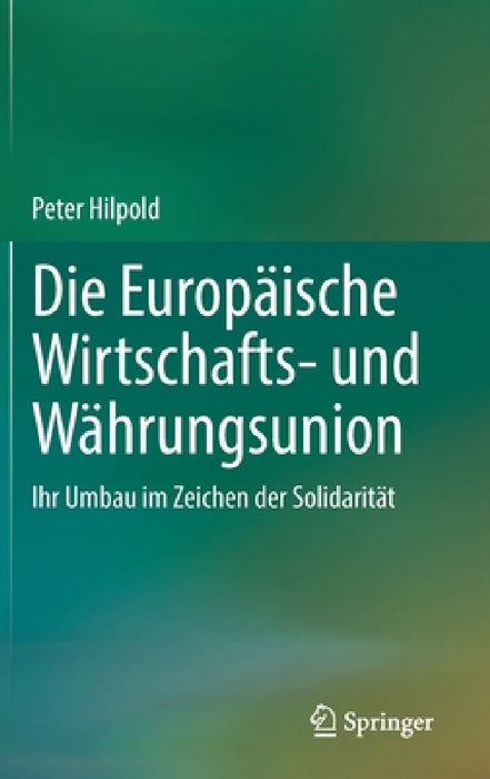 Die Europäische Wirtschafts- Und Währungsunion: Ihr Umbau Im Zeichen Der Solidarität by Peter Hilpold