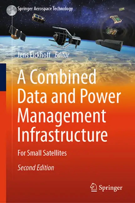 A Combined Data and Power Management Infrastructure: For Small Satellites by Jens Eickhoff