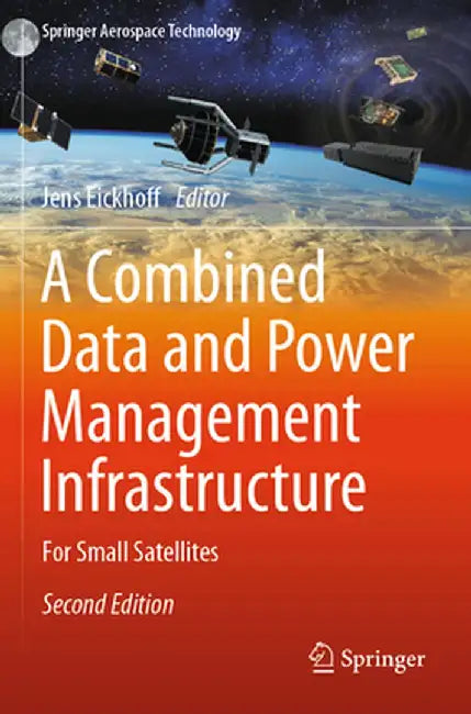 A Combined Data and Power Management Infrastructure: For Small Satellites by Jens Eickhoff