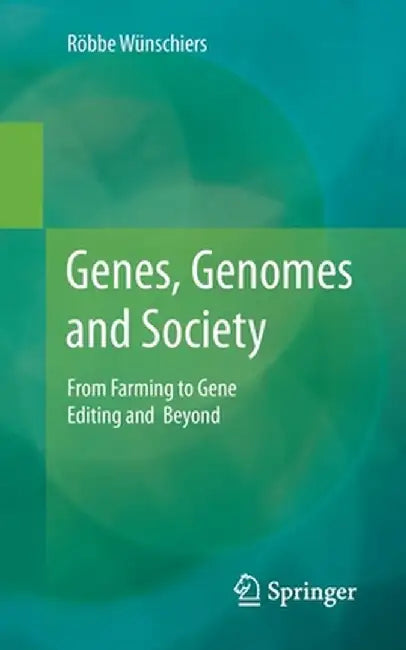 Genes, Genomes and Society: From Farming to Gene Editing and Beyond by Röbbe Wünschiers