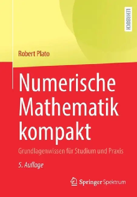 Numerische Mathematik Kompakt: Grundlagenwissen Für Studium Und PRAXIS by Robert Plato