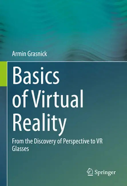 Basics of Virtual Reality: From the Discovery of Perspective to VR Glasses by Armin Grasnick