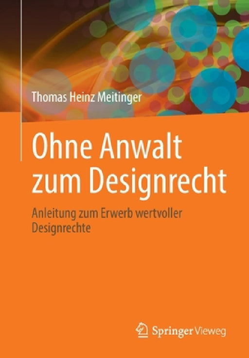 Ohne Anwalt Zum Designrecht: Anleitung Zum Erwerb Wertvoller Designrechte by Thomas Heinz Meitinger