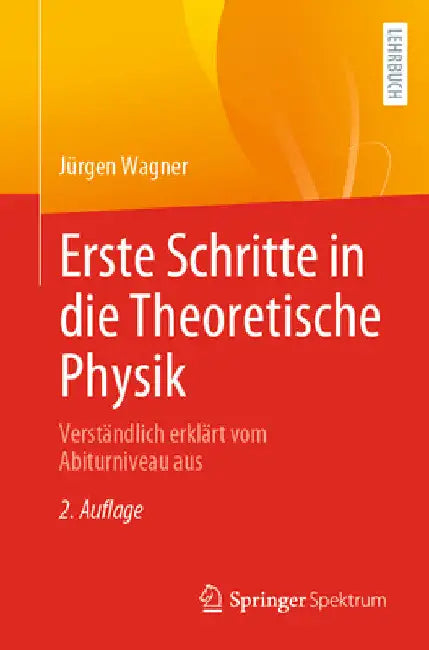 Erste Schritte in Die Theoretische Physik: Verständlich Erklärt Vom Abiturniveau Aus by Jürgen Wagner