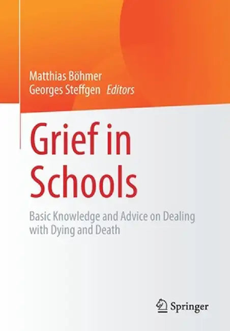 Grief in Schools: Basic Knowledge and Advice on Dealing with Dying and Death by Matthias Böhmer