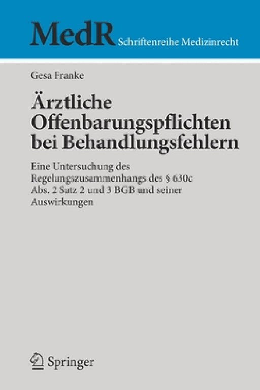 Ärztliche Offenbarungspflichten Bei Behandlungsfehlern: Eine Untersuchung Des Regelungszusammenhangs Des § 630c Abs. 2 Satz 2 Und 3 BGB Und Seiner Aus by Gesa Franke