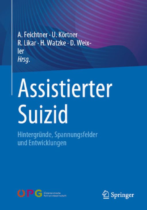 Assistierter Suizid: Hintergründe, Spannungsfelder Und Entwicklungen by Angelika Feichtner, Ulrich Körtner, Rudolf Likar