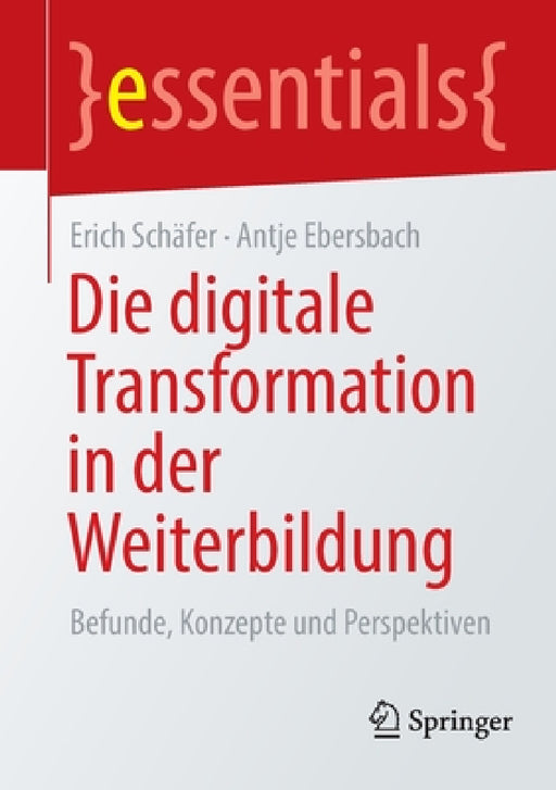 Die Digitale Transformation in Der Weiterbildung: Befunde, Konzepte Und Perspektiven by Erich Schäfer, Antje Ebersbach
